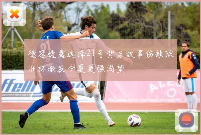 德容透露选择21号背后故事伤缺欧洲杯激发今夏更强渴望
