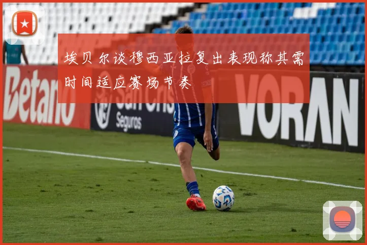 埃贝尔谈穆西亚拉复出表现称其需时间适应赛场节奏